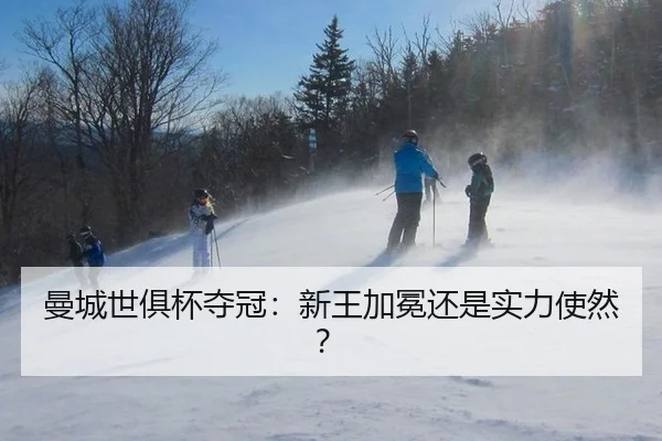 曼城世俱杯夺冠：新王加冕还是实力使然？