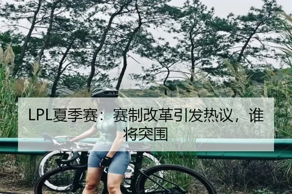 LPL夏季赛：赛制改革引发热议，谁将突围